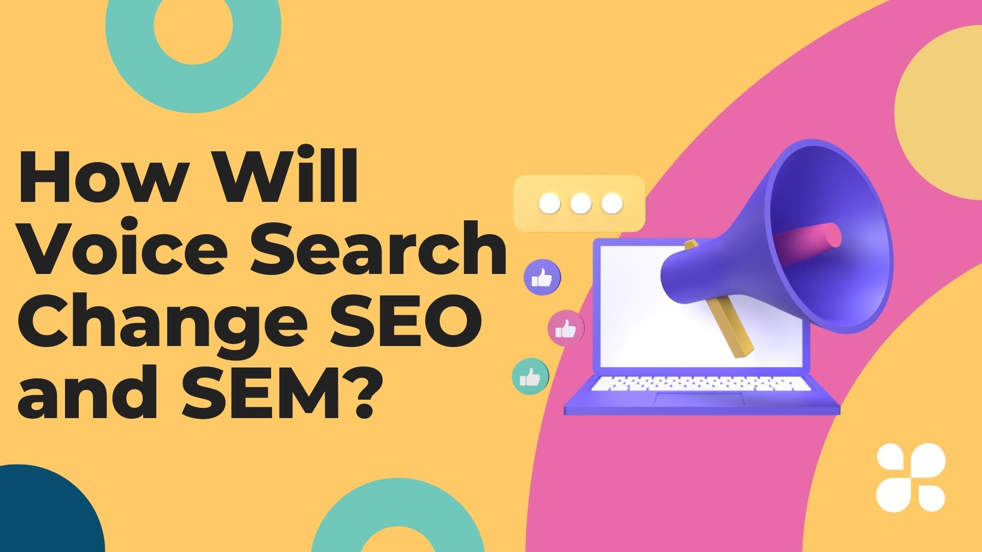 How Will Voice Search Change SEO and SEM?