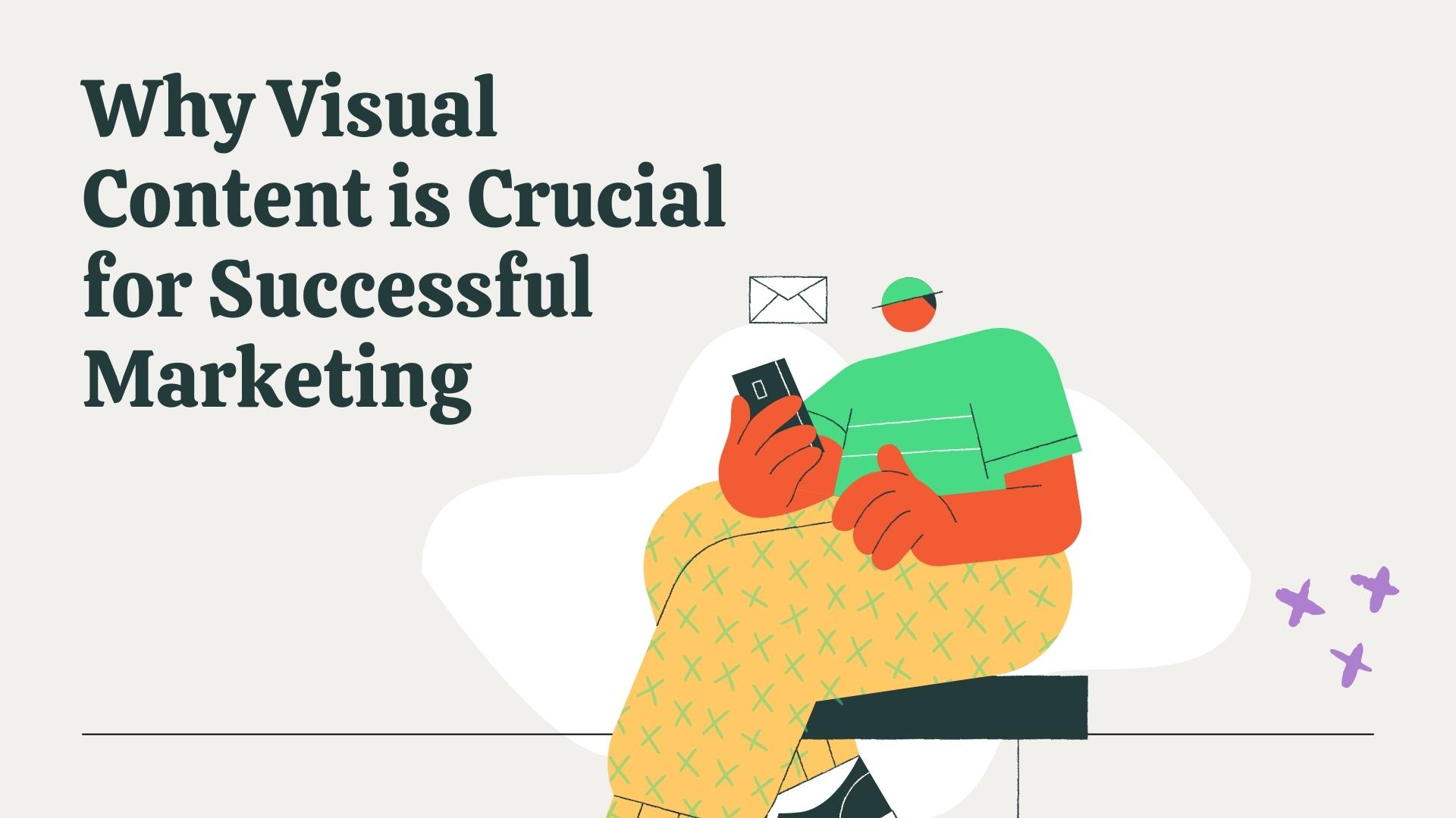 Why visual content is crucial for successful marketing [Complete guide]